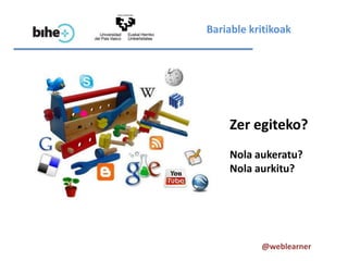 Bariable kritikoak




    Zer egiteko?
    Nola aukeratu?
    Nola aurkitu?




           @weblearner
 