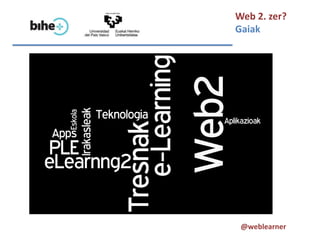 Web 2. zer?
Gaiak




 @weblearner
 