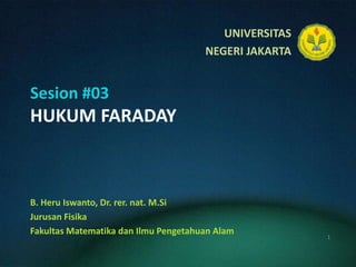 Sesion #03HUKUM FARADAY B. HeruIswanto, Dr. rer. nat. M.Si JurusanFisika FakultasMatematikadanIlmuPengetahuanAlam 1 
