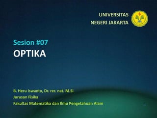 Sesion #07OPTIKA B. HeruIswanto, Dr. rer. nat. M.Si JurusanFisika FakultasMatematikadanIlmuPengetahuanAlam 1 
