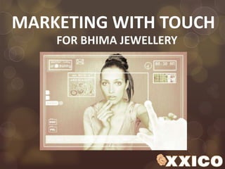 MARKETING WITH TOUCH FOR BHIMA JEWELLERY 