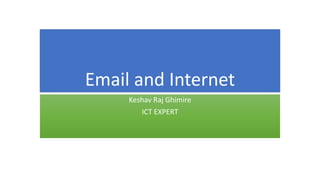 Email and Internet
Keshav Raj Ghimire
ICT EXPERT
 