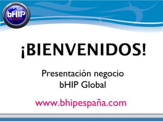 Presentación negocio
     bHIP Global
www.bhipespaña.com
                        1
 