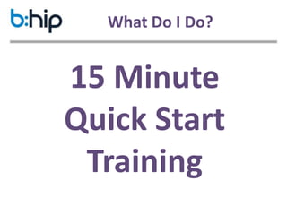 What Do I Do?


15 Minute
Quick Start
 Training
 