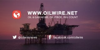 WWW.OILWIRE.NET
OIL & GAS NEWS, OIL PRICE, RIG COUNT
facebook.com/oilwire@oilwirenews
 