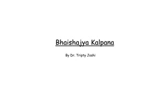Bhaishajya Kalpana
By Dr. Tripty Joshi
 