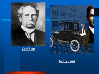 Carl Benz
Henry Ford
 