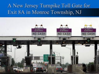 A New Jersey Turnpike Toll Gate for
Exit 8A in Monroe Township, NJ
 