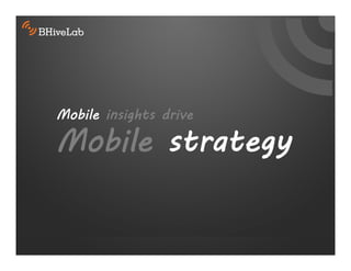 Mobile insights drive

Mobile strategy
 