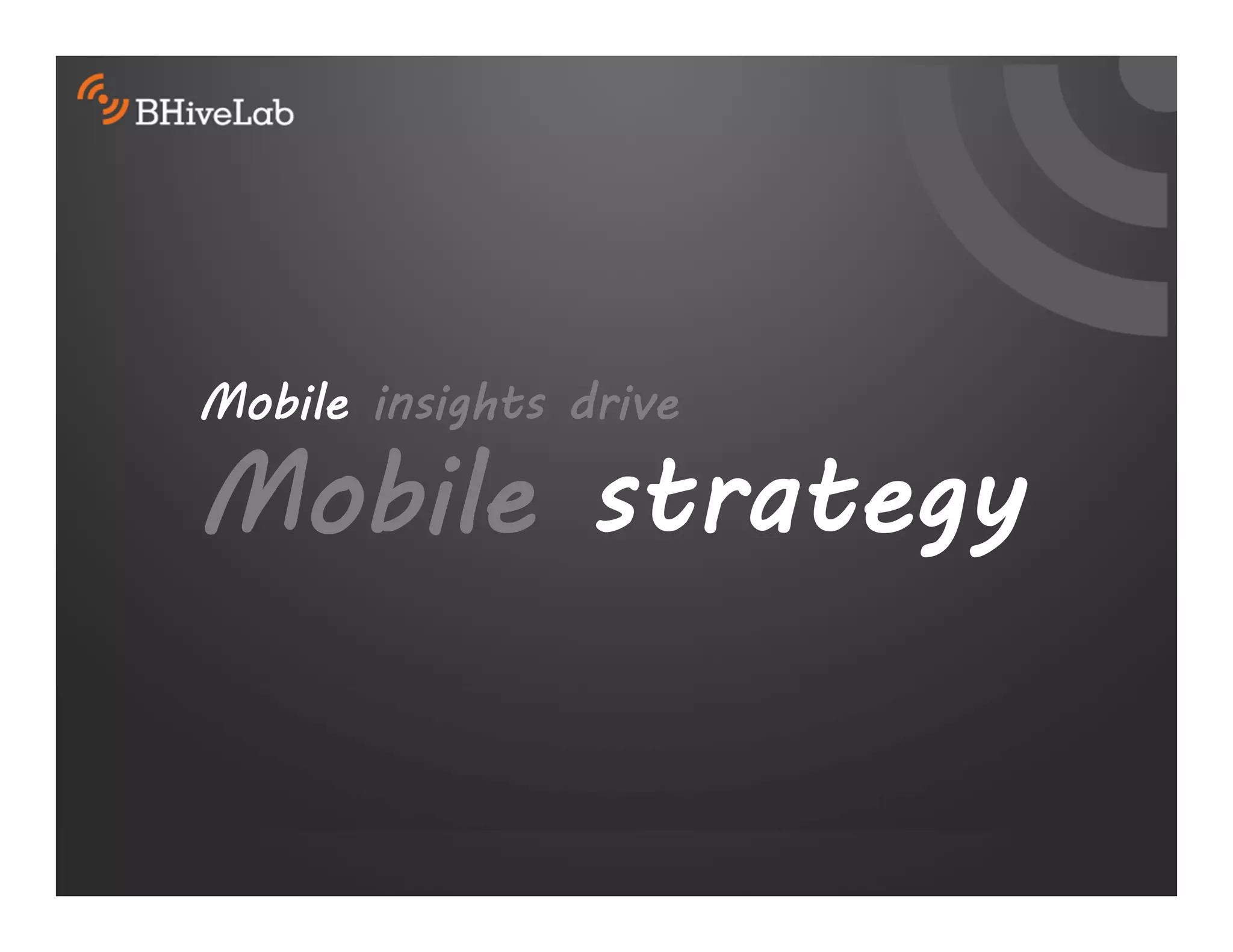 Mobile insights drive
Mobile strategy