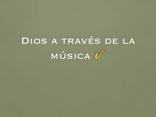 Dios a través de la
música 🎷
 