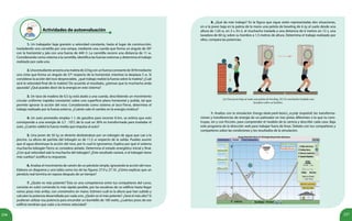 237236
Actividades de autoevaluación
	 1. Un trabajador baja granzón a velocidad constante, hasta el lugar de construcción,
trasladando una carretilla por una rampa, mediante una cuerda que forma un ángulo de 30º
con la horizontal y jala con una fuerza de 440 N. La carretilla recorre una distancia de 11 m.
Considerando como sistema a la carretilla, identifica las fuerzas externas y determina el trabajo
realizado por cada una.
	 2.Unaestudiantearrastraunamaletade22kgconunfuerzaconstantede30Nmediante
una cinta que forma un ángulo de 37º respecto de la horizontal, mientras la desplaza 5 m. Si
consideras la acción del roce despreciable, ¿qué trabajo realizó la fuerza sobre la maleta? ¿Cuál
será la velocidad final de la maleta? De acuerdo al resultado, ¿piensas que la muchacha anda
apurada? ¿Qué puedes decir de la energía en este sistema?
	 3. Un taco de madera de 0,5 kg está atado a una cuerda, describiendo un movimiento
circular uniforme (rapidez constante) sobre una superficie plana horizontal y pulida, tal que
permite ignorar la acción del roce. Considerando como sistema al taco-Tierra, determina el
trabajo realizado por la fuerza externa. ¿Cuánto vale el cambio en la energía cinética?
	 4. Un auto promedio emplea 1 L de gasolina para recorrer 8 km, se estima que esto
corresponde a una energía de 3,7 . 108
J, de la cual un 30% es transformada para trasladar el
auto. ¿Cuánto valdrá la fuerza media que impulsa al auto?
	 5. Una joven de 50 kg se divierte deslizándose por un tobogán de agua que cae a la
piscina. La altura de partida del tobogán es de 11,5 m respecto de la salida. Puedes asumir
que el agua disminuye la acción del roce, por lo cual lo ignoramos. Explica por qué el sistema
muchacha-tobogán-Tierra se considera aislado. Determina el estado energético inicial y final.
¿Con qué velocidad sale la muchacha del tobogán? ¿Este resultado variará, si el tobogán tiene
más vueltas? Justifica tu respuesta.
	 6. Analiza el movimiento de vaivén de un péndulo simple, ignorando la acción del roce.
Elabora un diagrama y una tabla como los de las figuras 27.9 y 27.10. ¿Cómo explicas que un
péndulo real termina en reposo después de un tiempo?
	 7. ¿Quién es más potente? Ésta es una competencia entre tus compañeros del curso,
consiste en subir corriendo lo más rápido posible, por las escaleras de un edificio hasta llegar
varios pisos más arriba, con cronómetro en mano. Estimen cuál es la altura que han subido y
calculen la potencia desarrollada por cada uno. ¿Quién es el más potente? ¿Será el más alto? Si
pudieran utilizar esa potencia para encender un bombillo de 100 watts, ¿cuántos pisos de ese
edificio tendrían que subir a la misma velocidad?
	
	 8. ¿Qué da más trabajo? En la figura que sigue están representadas dos situaciones,
en a la joven baja en la palma de la mano una pelota de bowling de 6 kg al suelo desde una
altura de 1,50 m, en 3 s. En b, el muchacho traslada a una distancia de 6 metros en 12 s, una
lavadora de 60 kg sobre su hombro a 1,5 metros de altura. Determina el trabajo realizado por
ellos, compara las potencias.
	 9. Analiza con la simulación Energy-skate-park-basics_es.jnlp (español) las transforma-
ciones y transferencias de energía de un patinador en tres pistas diferentes o la que tu cons-
truyas, sin y con fricción, para comprender el modelo de la ciencia y describir cada caso. Baja
este programa de la dirección web para trabajar fuera de línea. Debate con tus compañeras y
compañeros sobre las condiciones y los resultados de la simulación.
(a) Una joven baja al suelo una pelota de bowling. (b) Un muchacho traslada una
lavadora sobre su hombro.
 