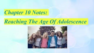 Chapter 10 Notes:
Reaching The Age Of Adolescence
 