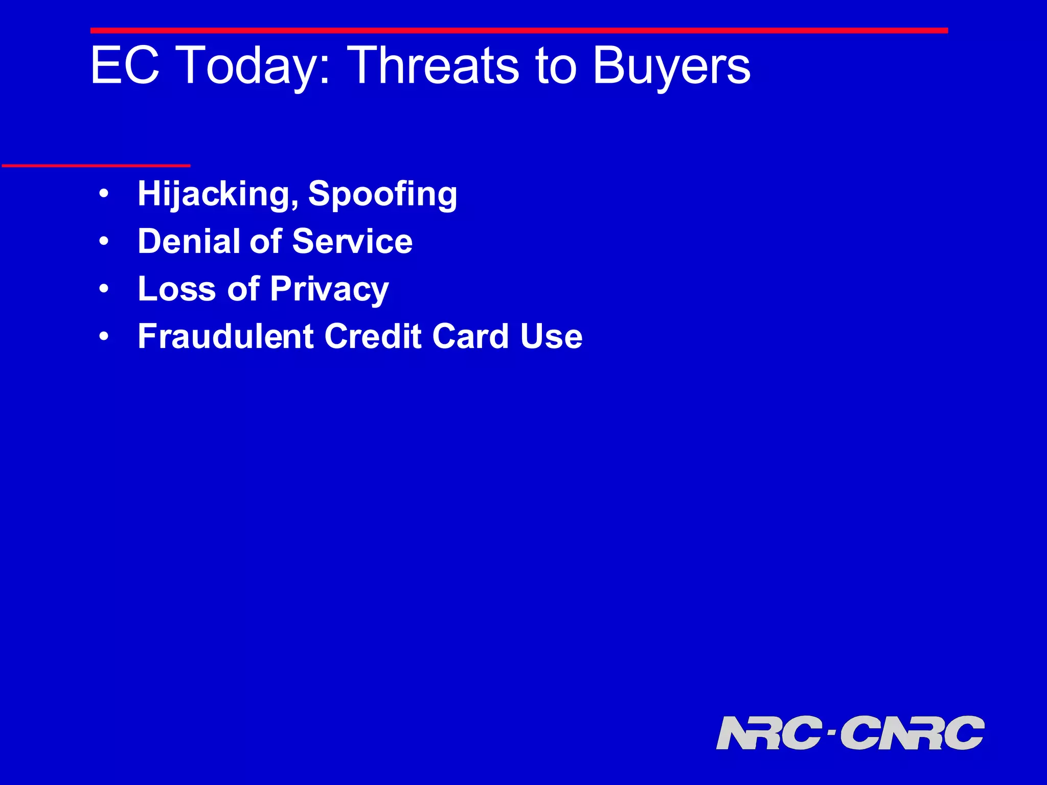 EC Today: Threats to Buyers Hijacking, Spoofing Denial of Service Loss of Privacy Fraudulent Credit Card Use 