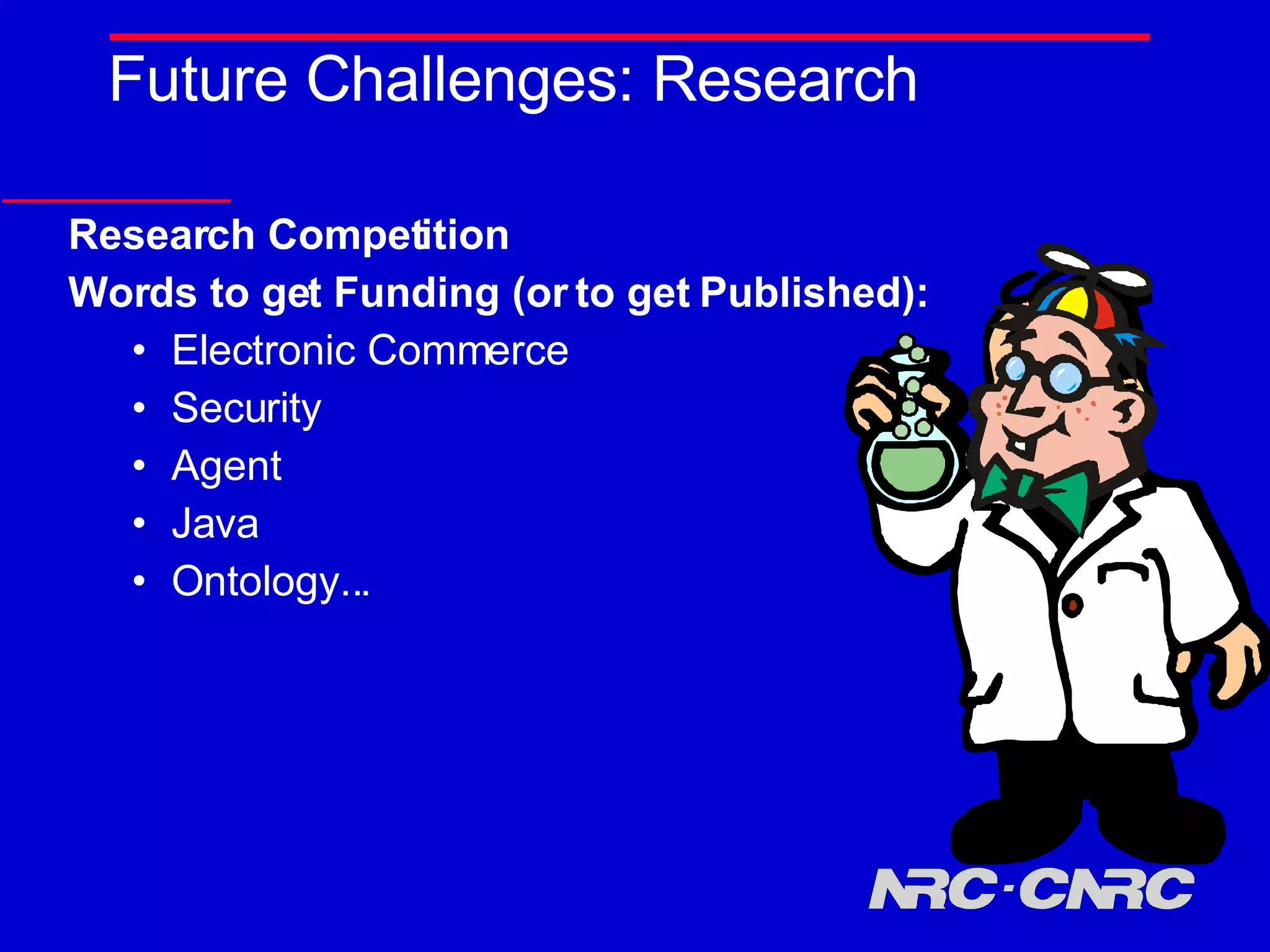 Future Challenges: Research Research Competition Words to get Funding (or to get Published): Electronic Commerce Security Agent Java Ontology... 