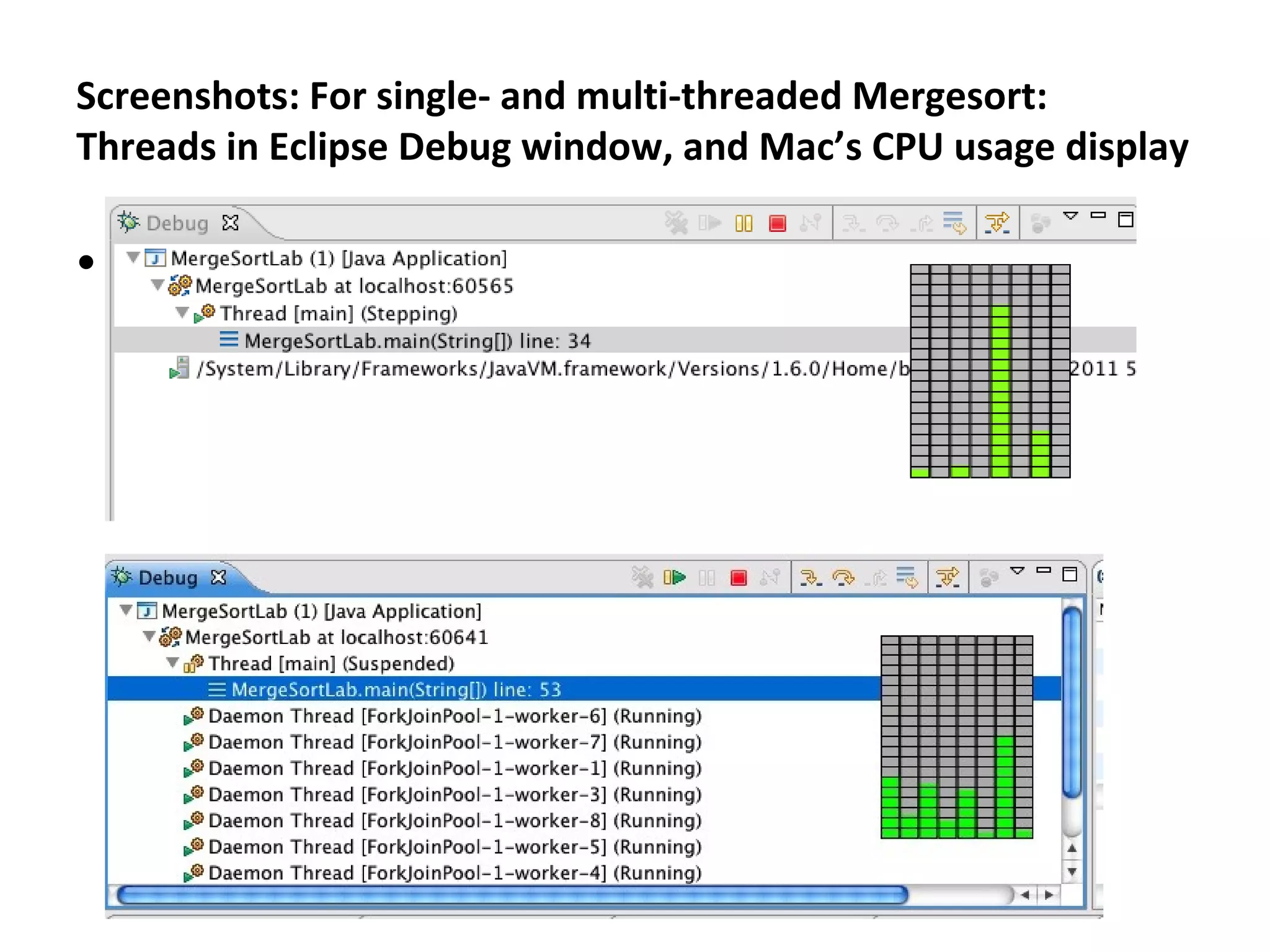 Screenshots: For single- and multi-threaded Mergesort:
Threads in Eclipse Debug window, and Mac’s CPU usage display
• text
 