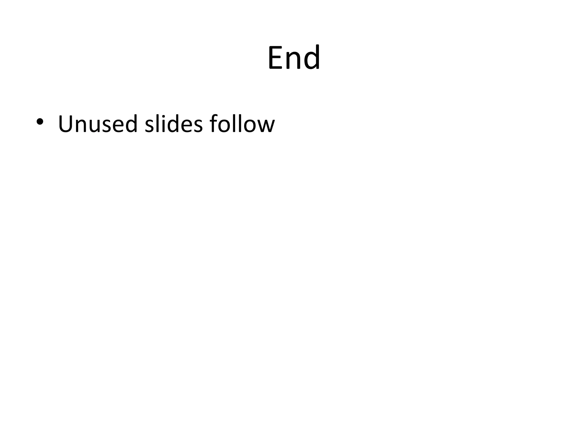 End
• Unused slides follow
 