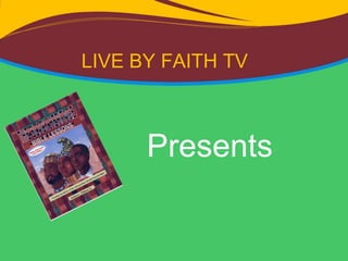 LIVE BY FAITH TV
Presents
 