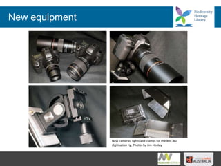 New equipment
New cameras, lights and clamps for the BHL-Au
digitisation rig. Photos by Jim Healey
 