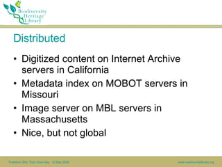 Distributed <ul><li>Digitized content on Internet Archive servers in California  </li></ul><ul><li>Metadata index on MOBOT...