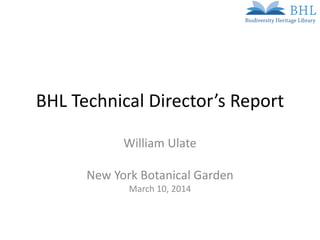 BHL Technical Director’s Report
William Ulate
New York Botanical Garden
March 10, 2014
 