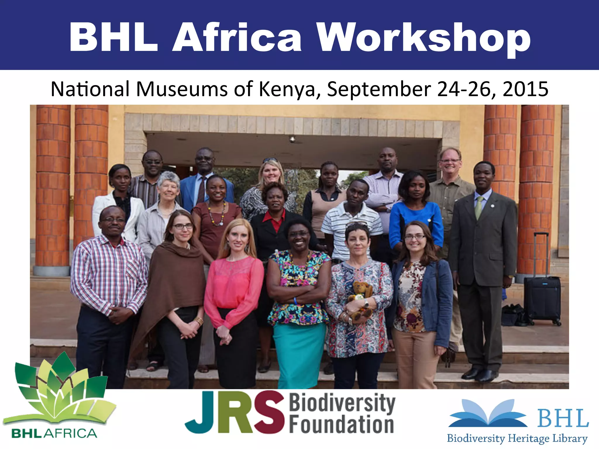 BHL Africa Workshop
Na.onal	Museums	of	Kenya,	September	24-26,	2015	
 
