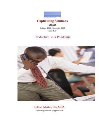 Captivating Solutions
DIGEST
October 2020 - December 2020
Issue # 38
Productive in a Pandemic
Gillian Martin, BSc,MBA
captivatingsolutions.ja@gmail.com
 