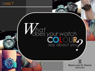 What
does your watch
COLOURsay about you
?
 