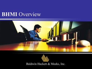 BHMI  Overview Baldwin Hackett & Meeks, Inc. 