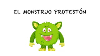 EL MONSTRUO PROTESTÓN
 