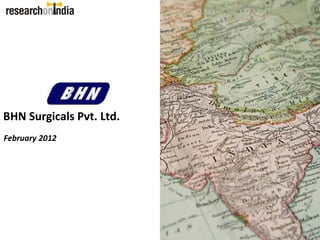 BHN Surgicals Pvt. Ltd.
February 2012
 