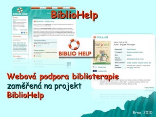Brno, 2010 BiblioHelp Webová podpora biblioterapie  zaměřená na projekt  BiblioHelp 