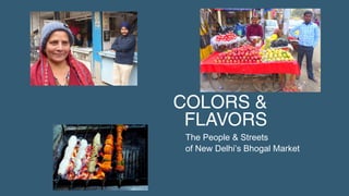 COLORS &
FLAVORS
The People & Streets
of New Delhi’s Bhogal Market

 