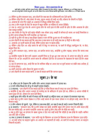 विजन 6000 - गेरे इजेारल क
े बा
जहाँ दश्न ना होखे, उहाँ लोग नाश हो जाला। लेवकन जे विया क
े पालन केेला, उ खुश बा। नीवििचन 29:18 मे वदहल गइल बा
धन बा ऊ ेाष् जेके भगिान पभु हिे। आ ऊ लोग जेकेा क
े ऊ अपना विेासि खाविे चुनले बाडन. भजन संवहिा 33:12 मे वदहल गइल बा
12
23 लेवकन िू लोग सािधान ेहऽ, हम िोहनी क
े सब बाि क
े भविषिारी के देले बानी।
24 लेवकन ओह वदन मे, ओह संकर क
े बाद, सूेज अनाे हो जाई आ चाँद ओकेा क
े ेोशनी ना वदही।
25 आकाश क
े िाेा वगे जइहे आ आकाश मे मभजूद शच् वहल जाई।
26 िब उ लोग मनुष क
े बेरा क
े बादल मे बहि शच् आ मवहमा से आिि देचखहे।
27 िब ऊ आपन दू ि भेज क
े अपना चुनल लोग क
े चाेो हिा से लेक
े धेिी क
े छोे से लेक
े आकाश क
े छोे
िक रकटा केीहे।
28 अब अंजीे क
े पेड क
े रगो दषांि सीखीं। जब ओके राढ अबहीं ले कोमल हो जाला आ पिई वनकलेला ि
िू लोग जानि होखब वक गम् नजदीक आ गइल बा।
29 रही से िू लोग भी जब इ सब होखि देखब ि जान लीं वक दुआे पे भी नजदीक बा।
30 हम िोहनी से सच कहि हई वक जब िक इ सब काम ना हो जाई िब िक इ पीढी ना बीि पाई।
31 आकाश आ धेिी खिम हो जाई, लेवकन हमाे बाि ना खिम होई।
32 लेवकन ओह वदन आ ओह समर क
े बाेे मे क
े ह ना जानि बा, ना सग् मे मभजूद सग्दू िन क
े , ना बेरा,
बलुक वपिा क
े ।
33 िू लोग सािधान ेहऽ, जागल ेहऽ आ पाथ्ना केि ेहऽ, काहेवक िू लोग नइखऽ जानि वक समर कब
आई।
34 काहेवक मनुष क
े बेरा रगो अइसन आदमी वनरे ह जे दू े-दू े िक जाि बा, जे आपन घे छोड क
े अपना
नभकेन क
े आ हे आदमी क
े आपन काम क
े अवधकाे देले बा आ देिाजा क
े ेखिाला क
े पहेा देिे क
े आजा
देले बा।
35 रह से जागरक ेहऽ, काहे वक घे क
े मावलक साँझ भा आधा ेाि भा मुगा् बाजि भा सबेेे कब आिेला, ई
ना जानि होखऽ.
36 कहीं अचानक आक
े िोहेा क
े सुिल ना पािे।
37 हम िोहनी से जिन कहि बानी, उ सब से कहि बानी वक जागल ेहब।
लूका 21 क
े बा
1 ऊ आँख उठा क
े देखलन वक अमीे लोग आपन उपहाे खजाना मे रालि बा।
2 उ रगो गेीब विधिा क
े भी दू गो माइरी रालि देखले।
3 उ कहलस, “ हम िोहनी से सच कहि हई वक इ गेीब विधिा सब से जादा घे राल देले वबरा।
4 काहेवक ई सब लोग आपन भेमाे से पेमेस् िे क
े बवलदान मे राल देले बा, लेवकन उ अपना गेीबी मे
जिन क
ु छ भी ेहे, ओकेा क
े राल देले वबरा।
5 जइसे क
ु छ लोग मंवदे क
े बाेे मे कहि ेहे वक कइसे ऊ बवढरा पते आ उपहाे से सजािल गइल बा।
6 ेहल बाि िू लोग जिन देखब ि उ वदन आई जिना मे रक पते दोसेा प ना छोडल जाई, जिन वक ना
ि
े कल जाई।
7 उ लोग ओकेा से पूछले, “गुर, लेवकन इ सब कब होई? आ जब ई सब हो जाई ि किन वनशानी होई?
8 ऊ कहलन, “ सािधान ेहऽ वक िू लोग धोखा मि खाईं, काहेवक बहि लोग हमेा नाम से आक
े कहि होई
वक हम मसीह हईं। आ समर नजदीक आिि बा, रहसे िू लोग ओह लोग क
े पीछे मि जाईं।
9 जब िू लोग रुद आ हंगामा क
े खबे सुनब ि रेेा मि जाईं काहे वक पवहले ई सब होखे क
े चाहीं। बावके
अंि धीेे-धीेे ना होला.
10 िब उ उनकेा से कहलन, “ रक जावि ेाष् क
े चखलाि आ ेाज क
े चखलाि ेाज क
े चखलाि उठि होई।
11 आ कई जगह पे बडहन भूक
ं प आ अकाल आ महामाेी हो जाई। आ सग् से भरािह नजाेा आ बडहन
वनशानी लउकी।
 