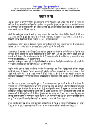 विजन 6000 - गेरे इजेारल क
े बा
जहाँ दश्न ना होखे, उहाँ लोग नाश हो जाला। लेवकन जे विया क
े पालन केेला, उ खुश बा। नीवििचन 29:18 मे वदहल गइल बा
धन बा ऊ ेाष् जेके भगिान पभु हिे। आ ऊ लोग जेकेा क
े ऊ अपना विेासि खाविे चुनले बाडन. भजन संवहिा 33:12 मे वदहल गइल बा
14
पंचिंष क
े बा
अब पभु अबाम से कहले ेहले वक, “िू अपना देश, अपना गेशेदाे अिुेी अपना वपिा क
े घे से वनकल क
े
रगो देश मे जा, जिना क
े हम िोहेा क
े देखा देब। आ िू आशीष होखब, आ हम िोहेा क
े आशीष देिे िाला
क
े आशीष देब आ जे िोहेा क
े गाेी देि ओकेा क
े गाेी देब, आ िोहेा मे धेिी क
े सब क
ु ल क
े आशीष वमल
जाई। उतवत 12:1-3 मे वदहल गइल बा
ओही वदन पेमेस् िे अबाम क
े साथे रगो िाचा कइलन वक, “हम िोहाे संिान क
े वमस क
े नदी से लेक
े बड
नदी िेाि िक क
े इ देश देले बानी: क
े नी, क
े नीजी, कदमोनी, आ वहती, िेीज, ेेिाइम, अमोेी, कनान,
वगेागसी आउे जेबूसी लोग क
े बा। उतवत 15:18-21 मे वदहल गइल बा
हम िोहेा आ िोहेा बाद क
े िंशज क
े ऊ देश जिना मे िू पेदेसी बाडू , पूेा कनान देश क
े अनन काल
खाविे देब। आ हम ओह लोग क
े भगिान होखब। उतवत 17:8 मे वदहल गइल बा
भगिान मूसा से कहलन, “हम रहोिा हईं, हम अबाहम, इसहाक आ राक
ू ब क
े सि्शच्मान पेमेशे क
े नाम
से पकर भइनी, लेवकन हम अपना नाम रहोिा से ना जानि ेहनी। आ हम ओह लोग से आपन िाचा भी
बनिले बानी वक हम ओह लोग क
े कनान क
े देश दे दीं, जिन ओह लोग क
े िीथ् क
े देश ह, जिना मे ऊ लोग
पेदेसी ेहे। वनकासी 6:2-4 मे वदहल गइल बा
हम िोहाे पेमेस् िे रहोिा हईं, जे िोहनी क
े वमस देश से वनकाल क
े िोहक
े कनान क
े देस देक
े िोहनी क
े
पेमेशे बने खाविे ले अइनी। लेिीर 25:38 मे वदहल गइल बा
मुड क
े अमोेी लोग क
े पहाड आ ओकेा नजदीक क
े सब जगहन पे, मैदान, पहाडी, घारी, दच्न, समुंदे
क
े वकनाेे, कनान क
े देश आ लेबनान, बडहन नदी, रूफ
े वरस नदी िक जाइब। देखऽ, हम िोहेा सोझा ऊ देश
ेखले बानी, जाक
े ओह देश क
े अपना कबा मे ले लीं, जिन पभु िोहनी क
े पुेखन अबाहम, इसहाक आ
राक
ू ब क
े कसम खइले ेहले वक ऊ लोग आ ओकेा बाद क
े िंशज क
े दे दीहे। विया 1:7-8 मे वदहल गइल
बा
काहे वक अगे िू लोग रह सब आजा क
े पूेा मन से पालन केब जिन हम िोहनी क
े देि बानी ि ओकेा क
े
पूेा केीं आ अपना पेमेशे रहोिा से पेम केीं, उनके सब ेा्ा पे चलीं आ ओकेा से वचपकल ेहीं। िब
पभु रह सब ेाष् न क
े िोहनी क
े सामने से भगा वदहे आ िोहनी क
े अपना से बडहन आ िाकििे जावि क
े
मावलक बन जइबऽ। जिना जगह पे िोहाे गोड क
े िलिा चलल होई, उ हे जगह िोहाे होई, जंगल आ
लेबनान, नदी से लेक
े रूफ
े वरस नदी से लेक
े समुंदे क
े अंि िक िोहाे िर हो जाई। िोहेा सोझा क
े ह खडा ना
हो पाई काहे वक िोहनी क
े पेमेस् िे रहोिा िोहनी क
े भर आ भर क
े रे ओह सब देश पे राल वदहे जिना
पे िू ेभंदब, जइसन वक ऊ िोहनी से कहले बा। विया 11:22-25 मे वदहल गइल बा
िूँ रह अबेीम पहाड पे चढ जा, नेबो पहाड पे, जिन मोआब क
े देश मे बा, जिन रेीहो क
े सामने बा। अउे
देखऽ कनान क
े देश, जिन हम इसारल क
े संिान क
े अपना कबा खाविे देि बानी: विया 32:49
 