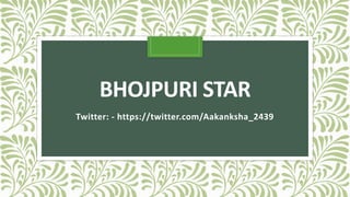 BHOJPURI STAR
Twitter: - https://twitter.com/Aakanksha_2439
 