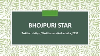 BHOJPURI STAR
Twitter: - https://twitter.com/Aakanksha_2439
 
