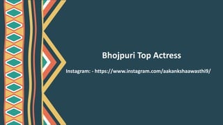 Bhojpuri Top Actress
Instagram: - https://www.instagram.com/aakankshaawasthi9/
 