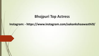 Bhojpuri Top Actress
Instagram: - https://www.instagram.com/aakankshaawasthi9/
 