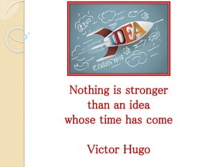 Nothing is stronger
than an idea
whose time has come
Victor Hugo
 