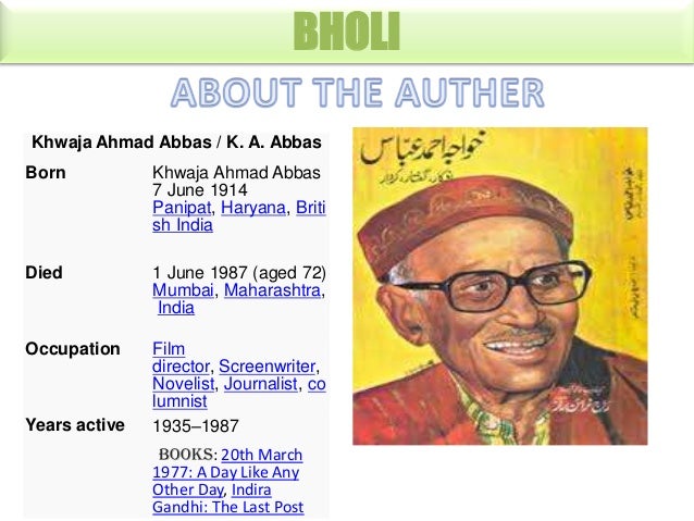 BHOLI
Khwaja Ahmad Abbas / K. A. Abbas
Born

Khwaja Ahmad Abbas
7 June 1914
Panipat, Haryana, Briti
sh India

Died

1 June...