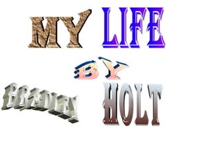 My Life By Bradley Holt 