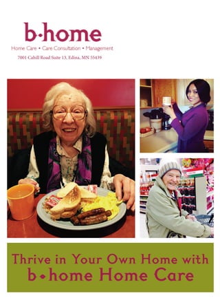 Thrive in Your Own Home with
b home Home Care
7001 Cahill Road Suite 13, Edina, MN 55439
i
 