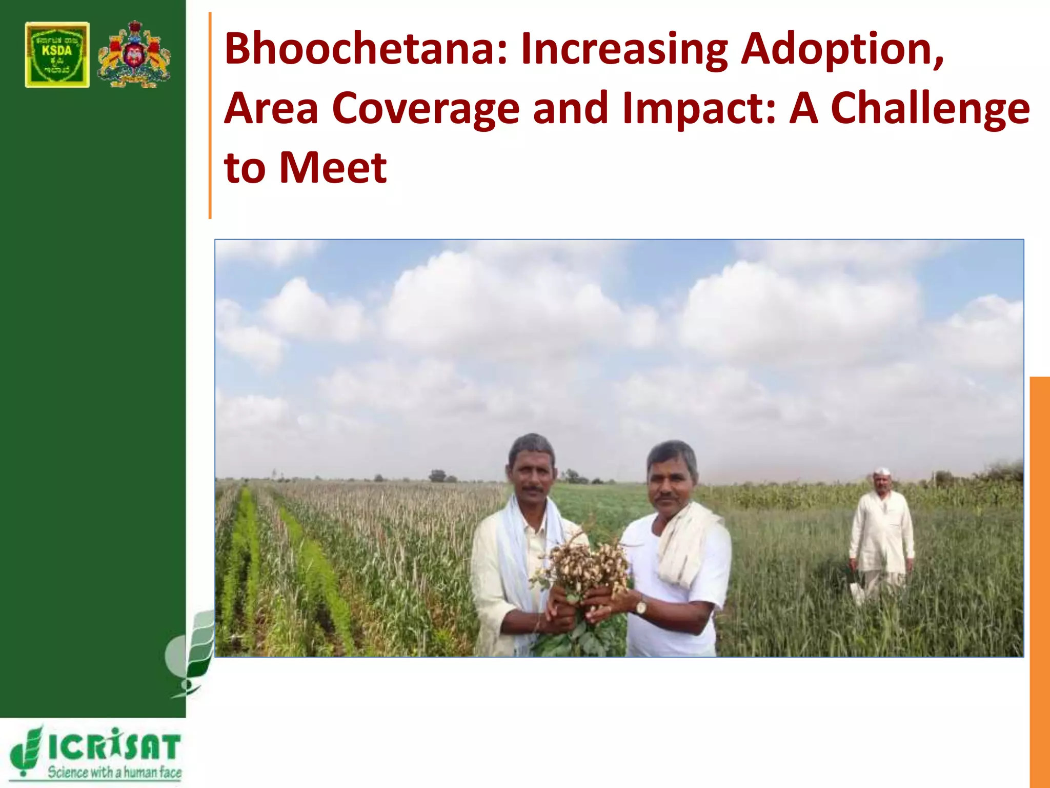 Bhoochetana: Increasing Adoption, 
Area Coverage and Impact: A Challenge 
to Meet 
 