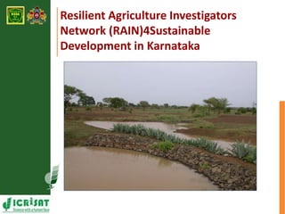 Resilient Agriculture Investigators 
Network (RAIN)4Sustainable 
Development in Karnataka 
 