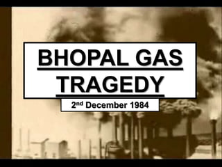 BHOPAL GAS
 TRAGEDY
  2nd December 1984
 