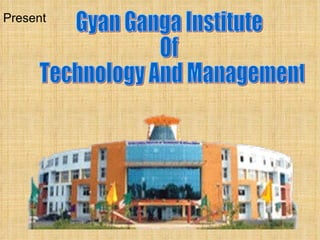 Gyan Ganga Institute  Of Technology And Management Present 