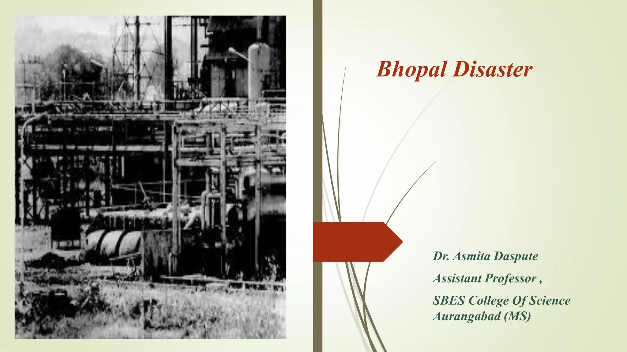 Bhopal Disaster
Dr. Asmita Daspute
Assistant Professor ,
SBES College Of Science
Aurangabad (MS)