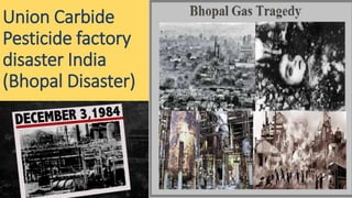 Union Carbide
Pesticide factory
disaster India
(Bhopal Disaster)
 