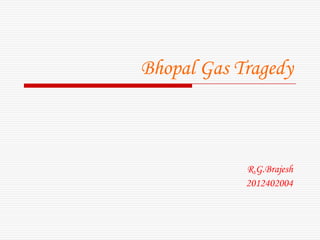 Bhopal Gas Tragedy

R.G.Brajesh
2012402004

 